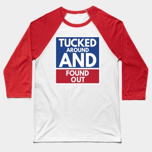 Tucked Around And Found Out Baseball T-Shirt